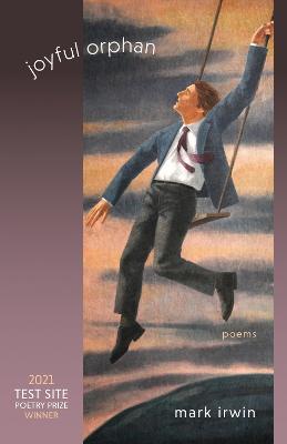 Joyful Orphan: Poems - Mark Irwin