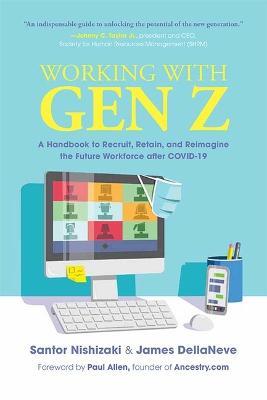 Working with Gen Z: A Handbook to Recruit, Retain, and Reimagine the Future Workforce After Covid-19 - Santor Nishizaki
