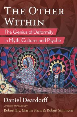 The Other Within: The Genius of Deformity in Myth, Culture, and Psyche - Daniel Deardorff