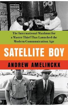 Poza produsului Satellite Boy: The International Manhunt for a Master Thief That Launched the Modern Communication Age - Andrew Amelinckx