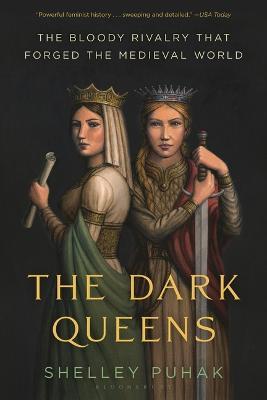 The Dark Queens: The Bloody Rivalry That Forged the Medieval World - Shelley Puhak