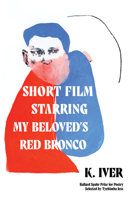 Short Film Starring My Beloved's Red Bronco: Poems - K. Iver