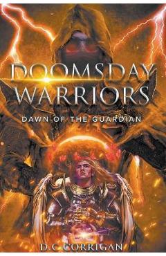 Poza produsului Doomsday Warriors: Dawn of the Guardian: Dawn of the Guardian - D. C. Corrigan