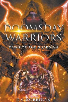 Doomsday Warriors: Dawn of the Guardian: Dawn of the Guardian - D. C. Corrigan