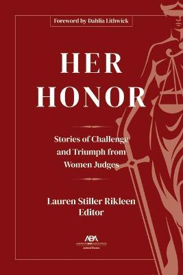 Her Honor: Stories of Challenge and Triumph from Women Judges - Lauren Stiller Rickleen