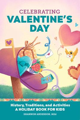 Celebrating Valentine's Day: History, Traditions, and Activities - A Holiday Book for Kids - Shannon Anderson