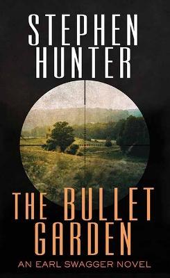 The Bullet Garden: An Earl Swagger Novel - Stephen Hunter