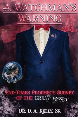 A Watchman's Warning: End-Times Prophecy Survey of the Great Reset - D. A. Kelly