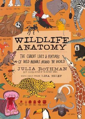 Wildlife Anatomy: The Curious Lives & Features of Wild Animals Around the World - Julia Rothman