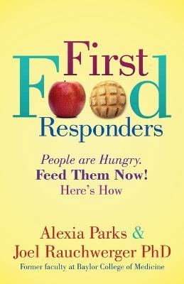 First Food Responders: People Are Hungry. Feed Them Now! Here's How - Alexia Parks
