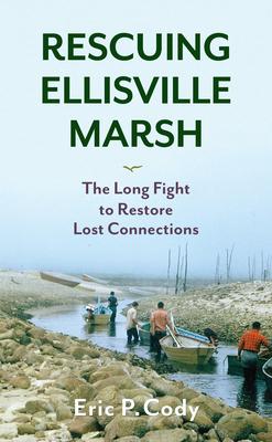 Rescuing Ellisville Marsh: The Long Fight to Restore Lost Connections - Eric P. Cody