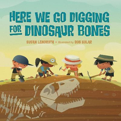 Here We Go Digging for Dinosaur Bones - Susan Lendroth