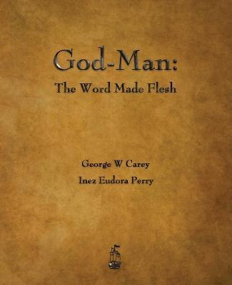 God-Man: The Word Made Flesh - George W. Carey