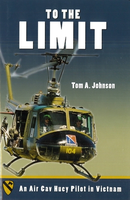 To the Limit: An Air Cav Huey Pilot in Vietnam - Tom A. Johnson