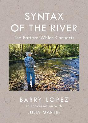 Syntax of the River: The Pattern Which Connects - Barry Lopez