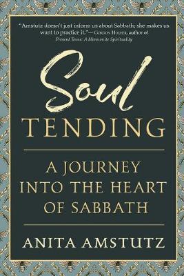 Soul Tending: Journey Into the Heart of Sabbath - Anita Amstutz