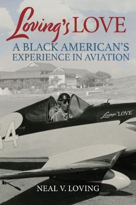 Loving's Love: A Black American's Experience in Aviation - Neal V. Loving