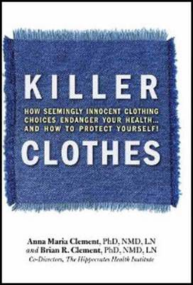 Killer Clothes: How Seemingly Innocent Clothing Choices Endanger Your Health... and How to Protect Yourself! - Brian Clement
