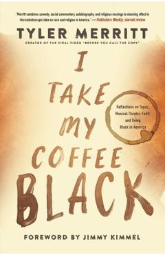 I Take My Coffee Black: Reflections on Tupac, Musical Theater, Faith, and Being Black in America - Tyler Merritt