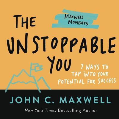 The Unstoppable You: 7 Ways to Tap Into Your Potential for Success - John C. Maxwell