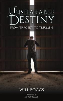 Unshakable Destiny: From Tragedy To Triumph - Will Boggs