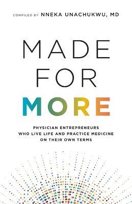 Made for More: Physician Entrepreneurs Who Live Life and Practice Medicine on Their Own Terms - Nneka Unachukwu