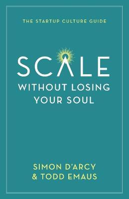 Scale without Losing Your Soul: The Startup Culture Guide - Simon D'arcy