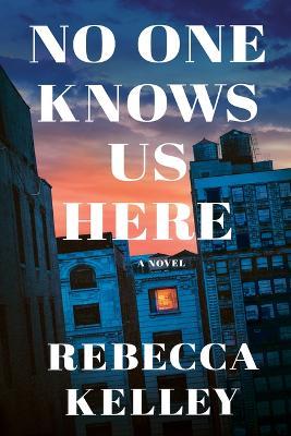 No One Knows Us Here - Rebecca Kelley
