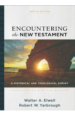 Encountering the New Testament: A Historical and Theological Survey - Walter A. Elwell