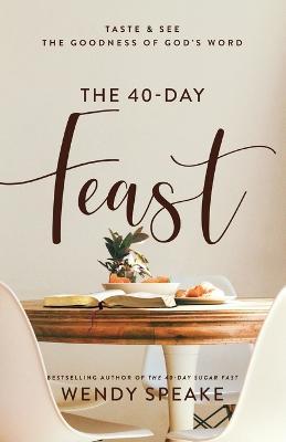 The 40-Day Feast: Taste and See the Goodness of God's Word - Wendy Speake