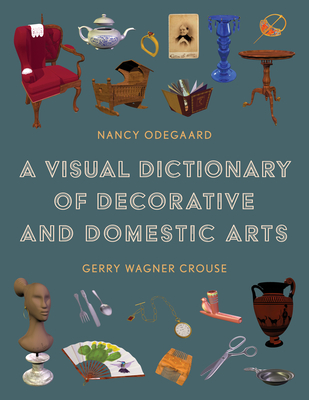 A Visual Dictionary of Decorative and Domestic Arts - Nancy Odegaard