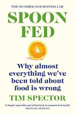 Spoon-Fed: Why Almost Everything We've Been Told about Food Is Wrong - Tim Spector
