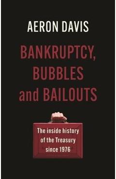 Poza produsului Bankruptcy, Bubbles and Bailouts: The Inside History of the Treasury Since 1976 - Aeron Davis