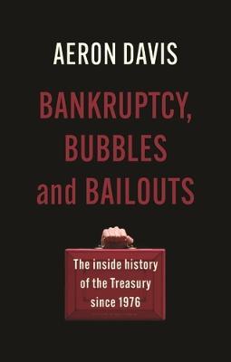 Bankruptcy, Bubbles and Bailouts: The Inside History of the Treasury Since 1976 - Aeron Davis