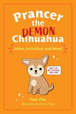 Prancer the Demon Chihuahua: Jokes, Activities, and More! Volume 1 - Pam Pho
