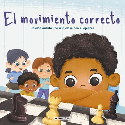 El Movimiento Correcto (the Right Move) (Library Edition): Un Niño Autista Une a la Clase Con El Ajedrez - Jason Powe