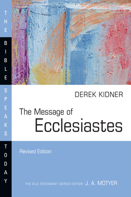 The Message of Ecclesiastes: A Time to Mourn and a Time to Dance - Derek Kidner