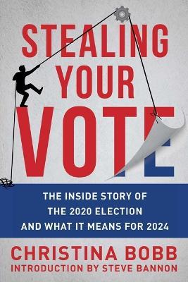 Stealing Your Vote: The Inside Story of the 2020 Election and What It Means for 2024 - Christina Bobb