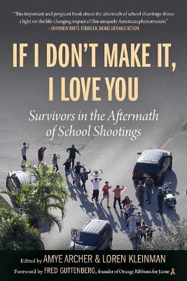 If I Don't Make It, I Love You: Survivors in the Aftermath of School Shootings - Amye Archer