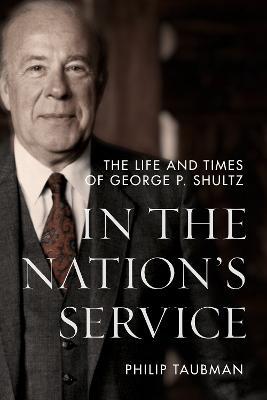 In the Nation's Service: The Life and Times of George P. Shultz - Philip Taubman