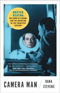 Camera Man: Buster Keaton, the Dawn of Cinema, and the Invention of the Twentieth Century - Dana Stevens