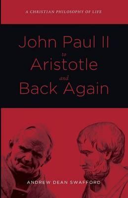 John Paul II to Aristotle and Back Again - Andrew Dean Swafford