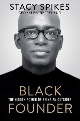 Black Founder: The Hidden Power of Being an Outsider - Stacy Spikes