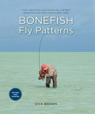 Bonefish Fly Patterns: Tying, Selecting, and Fishing All the Best Bonefish Flies from Today's Best Tiers - Dick Brown