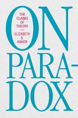 On Paradox: The Claims of Theory - Elizabeth S. Anker