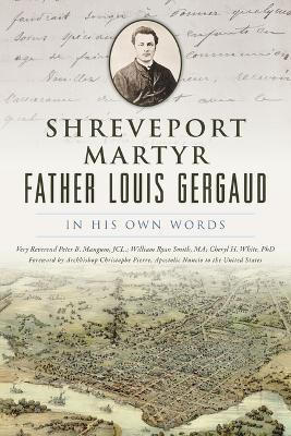 Shreveport Martyr Father Louis Gergaud: In His Own Words - Very Reverend Peter B. Mangum