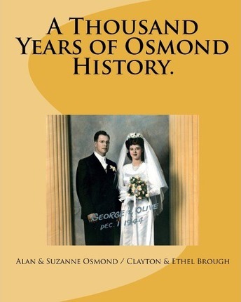 A Thousand Years of Osmond History.: See where George & Olive Osmond's Family came from! - Clayton &. Ethel Brough