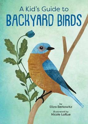 A Kid's Guide to Backyard Birds - Eliza Berkowitz