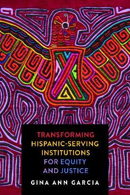 Transforming Hispanic-Serving Institutions for Equity and Justice - Gina Ann Garcia