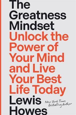 The Greatness Mindset: Unlock the Power of Your Mind and Live Your Best Life Today - Lewis Howes
